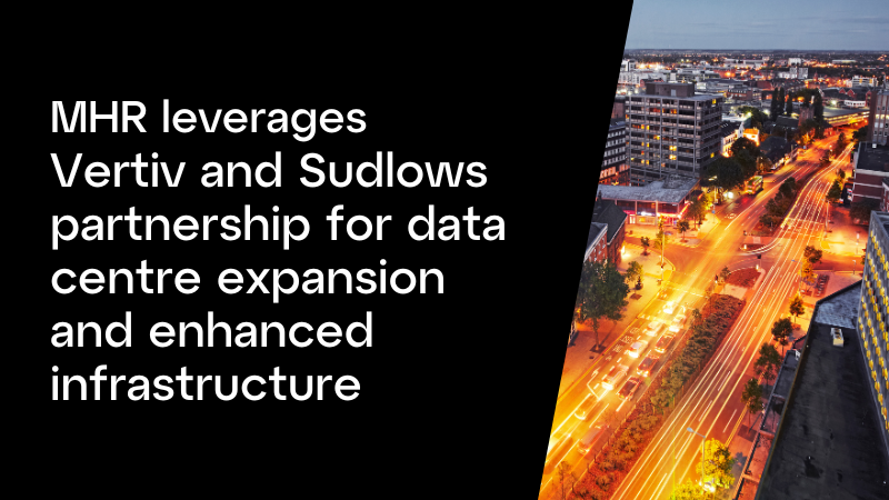 MHR leverages Vertiv and Sudlows partnership for data centre expansion and enhanced infrastructure Image